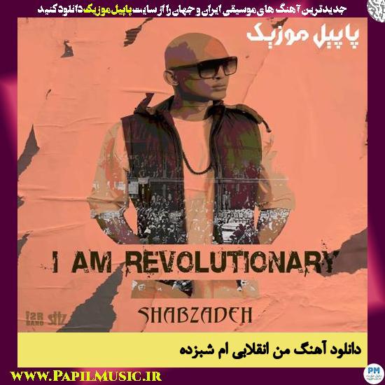 Shabzadeh I Am Revolution دانلود آهنگ من انقلابی ام از شبزده